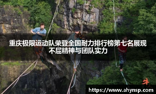 重庆极限运动队荣登全国耐力排行榜第七名展现不屈精神与团队实力