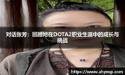 对话张芳：回顾她在DOTA2职业生涯中的成长与挑战