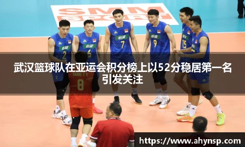 武汉篮球队在亚运会积分榜上以52分稳居第一名引发关注